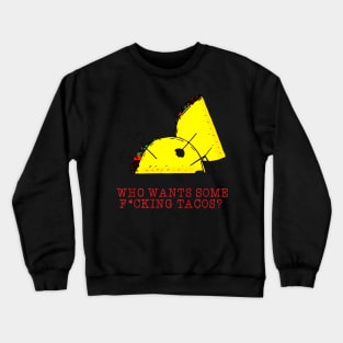 Who Wants Some Fucking Tacos Crewneck Sweatshirt